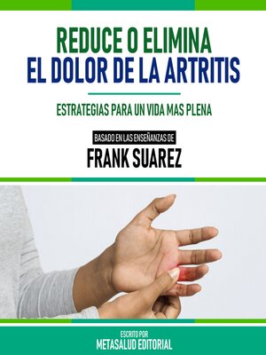 cover image of Reduce O Elimina El Dolor De La Artritis--Basado En Las Enseñanzas De Frank Suarez